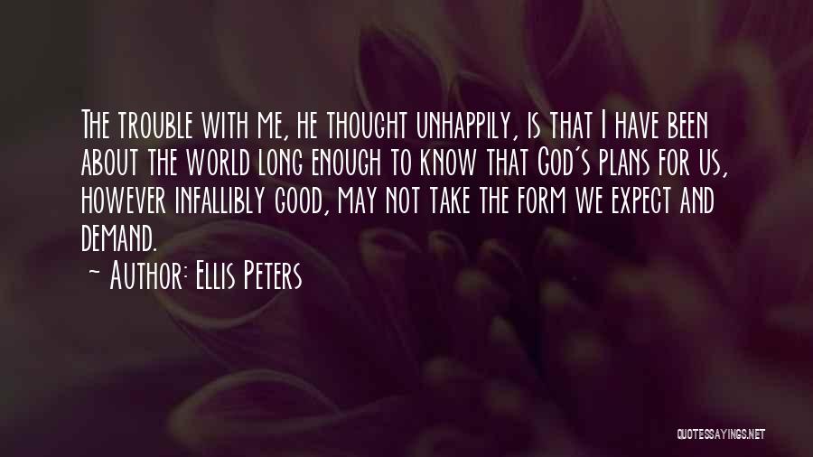 Ellis Peters Quotes: The Trouble With Me, He Thought Unhappily, Is That I Have Been About The World Long Enough To Know That