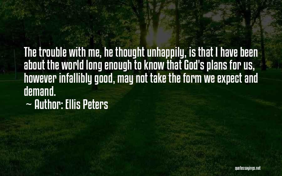 Ellis Peters Quotes: The Trouble With Me, He Thought Unhappily, Is That I Have Been About The World Long Enough To Know That