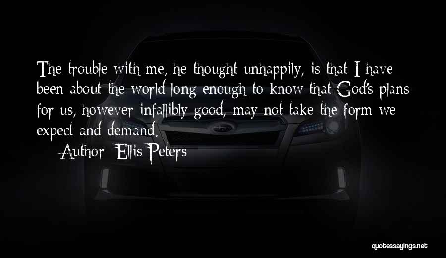 Ellis Peters Quotes: The Trouble With Me, He Thought Unhappily, Is That I Have Been About The World Long Enough To Know That