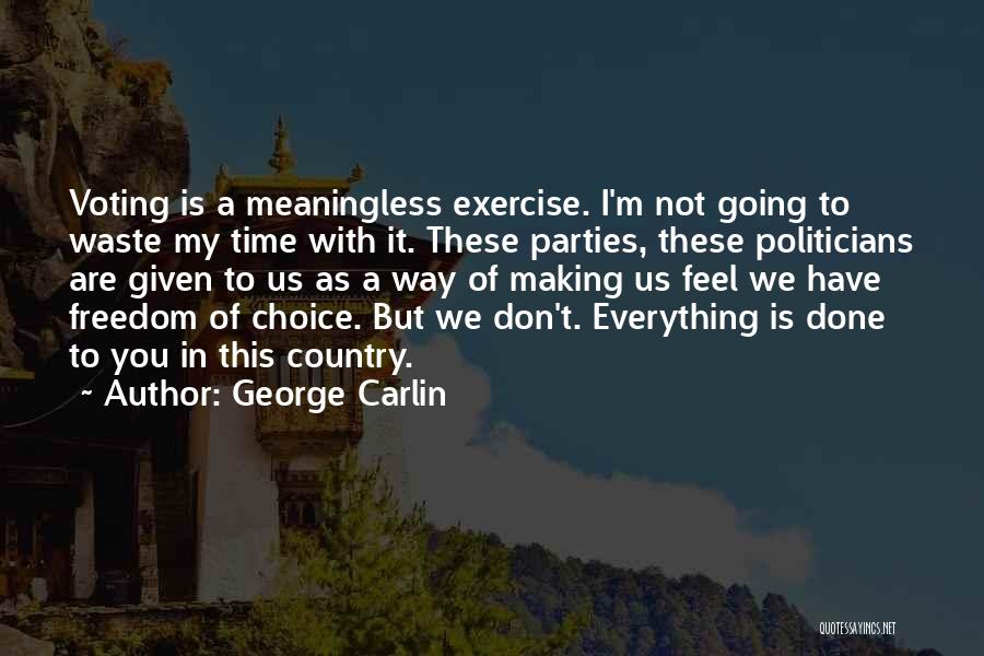 George Carlin Quotes: Voting Is A Meaningless Exercise. I'm Not Going To Waste My Time With It. These Parties, These Politicians Are Given