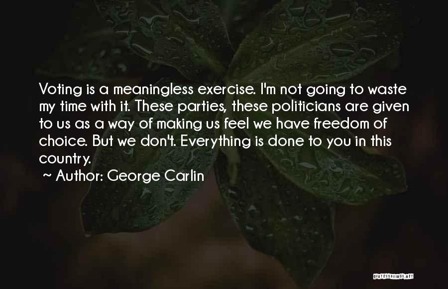 George Carlin Quotes: Voting Is A Meaningless Exercise. I'm Not Going To Waste My Time With It. These Parties, These Politicians Are Given