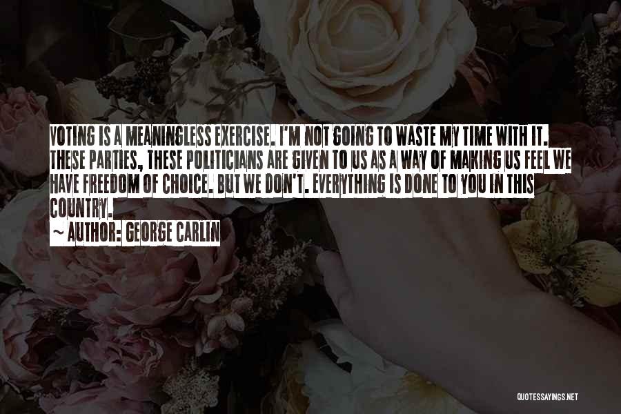 George Carlin Quotes: Voting Is A Meaningless Exercise. I'm Not Going To Waste My Time With It. These Parties, These Politicians Are Given