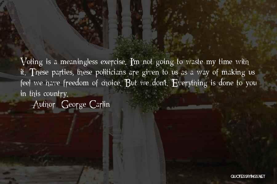 George Carlin Quotes: Voting Is A Meaningless Exercise. I'm Not Going To Waste My Time With It. These Parties, These Politicians Are Given