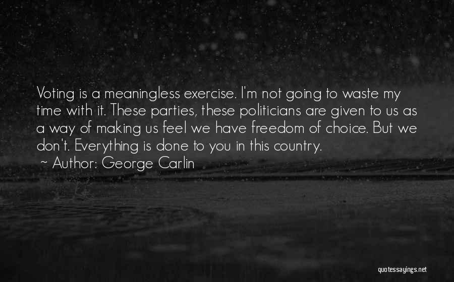 George Carlin Quotes: Voting Is A Meaningless Exercise. I'm Not Going To Waste My Time With It. These Parties, These Politicians Are Given