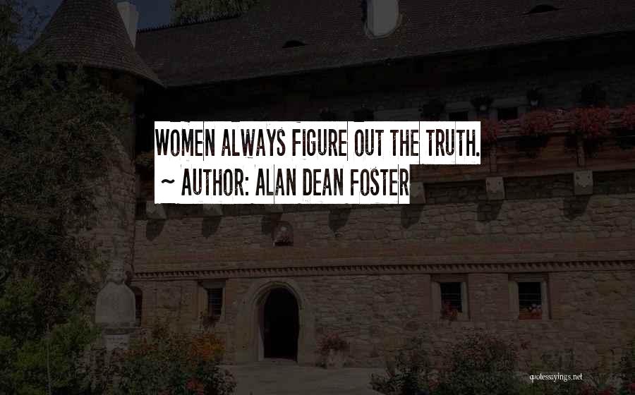 Alan Dean Foster Quotes: Women Always Figure Out The Truth.