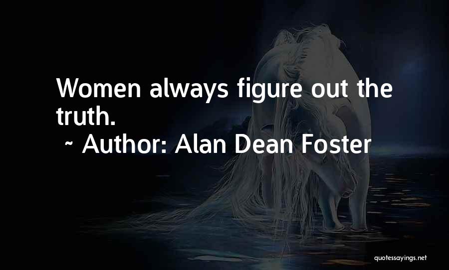 Alan Dean Foster Quotes: Women Always Figure Out The Truth.