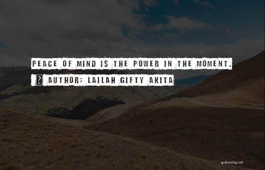 Lailah Gifty Akita Quotes: Peace Of Mind Is The Power In The Moment.