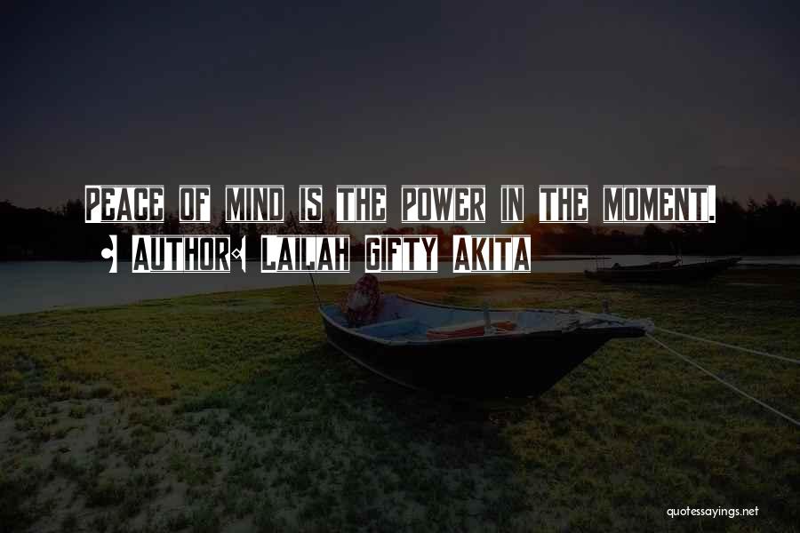 Lailah Gifty Akita Quotes: Peace Of Mind Is The Power In The Moment.