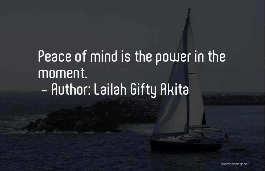 Lailah Gifty Akita Quotes: Peace Of Mind Is The Power In The Moment.
