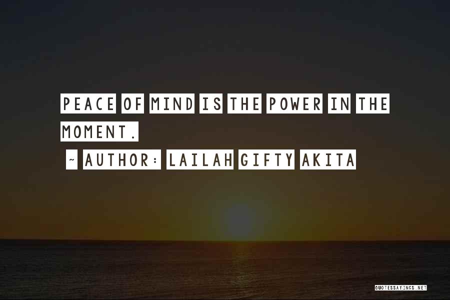 Lailah Gifty Akita Quotes: Peace Of Mind Is The Power In The Moment.