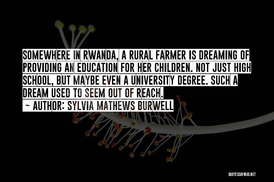 Sylvia Mathews Burwell Quotes: Somewhere In Rwanda, A Rural Farmer Is Dreaming Of Providing An Education For Her Children. Not Just High School, But