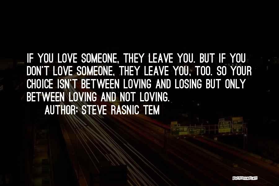 Steve Rasnic Tem Quotes: If You Love Someone, They Leave You. But If You Don't Love Someone, They Leave You, Too. So Your Choice