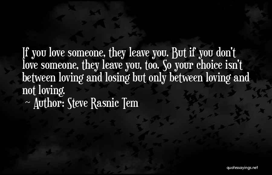 Steve Rasnic Tem Quotes: If You Love Someone, They Leave You. But If You Don't Love Someone, They Leave You, Too. So Your Choice