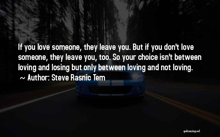 Steve Rasnic Tem Quotes: If You Love Someone, They Leave You. But If You Don't Love Someone, They Leave You, Too. So Your Choice