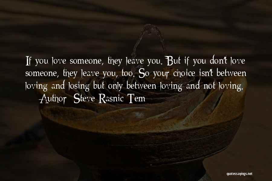 Steve Rasnic Tem Quotes: If You Love Someone, They Leave You. But If You Don't Love Someone, They Leave You, Too. So Your Choice
