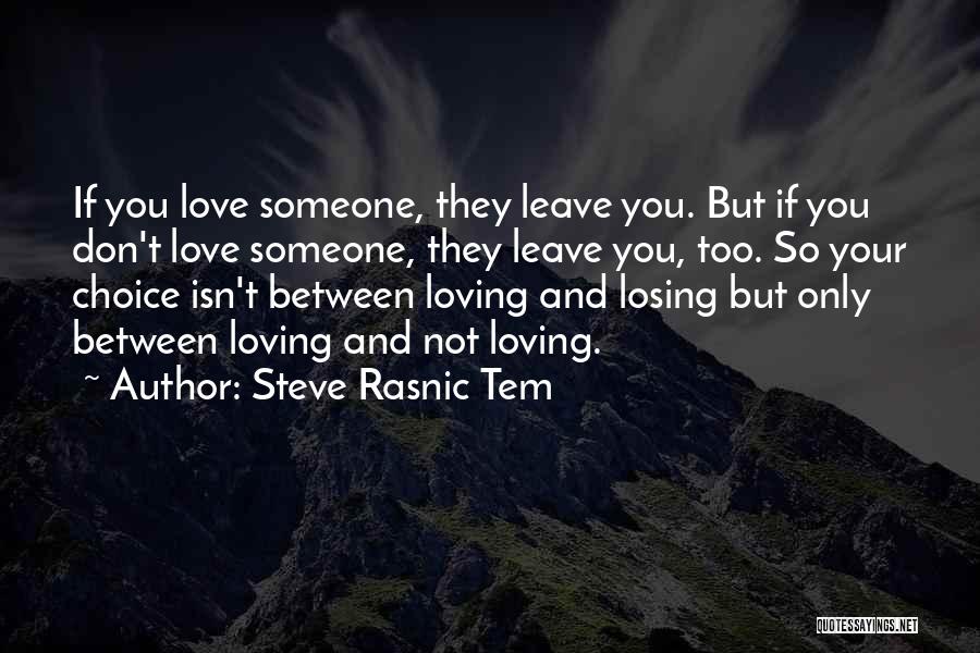 Steve Rasnic Tem Quotes: If You Love Someone, They Leave You. But If You Don't Love Someone, They Leave You, Too. So Your Choice