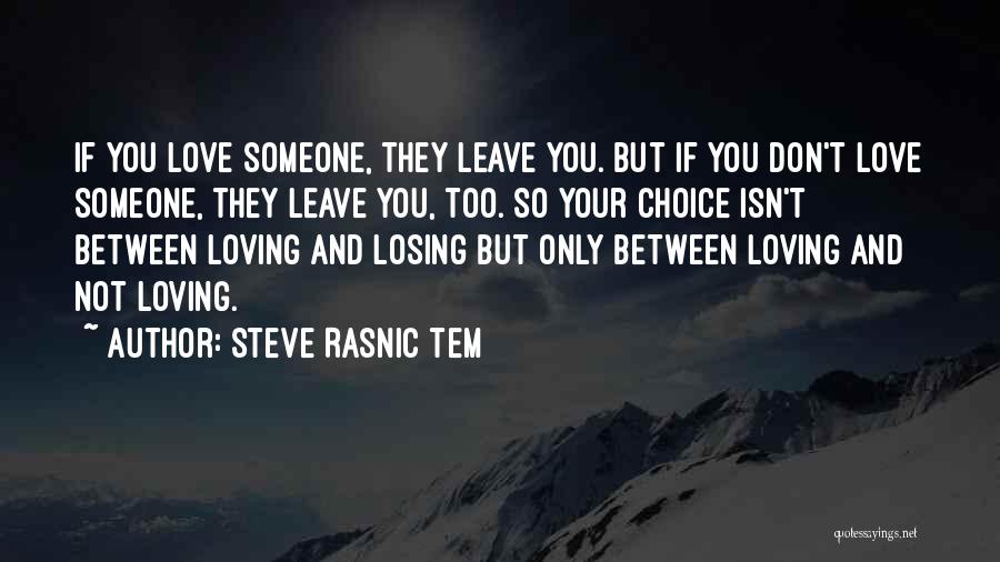 Steve Rasnic Tem Quotes: If You Love Someone, They Leave You. But If You Don't Love Someone, They Leave You, Too. So Your Choice