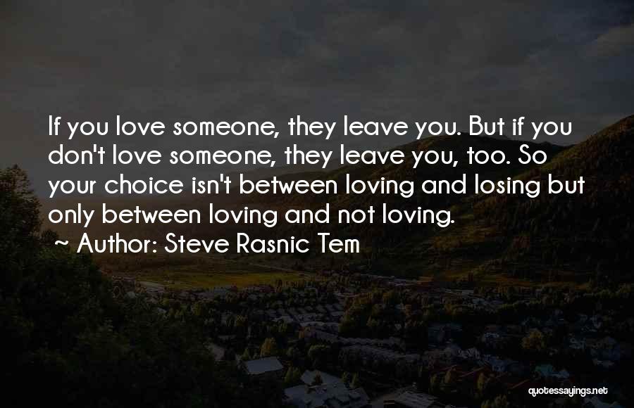 Steve Rasnic Tem Quotes: If You Love Someone, They Leave You. But If You Don't Love Someone, They Leave You, Too. So Your Choice