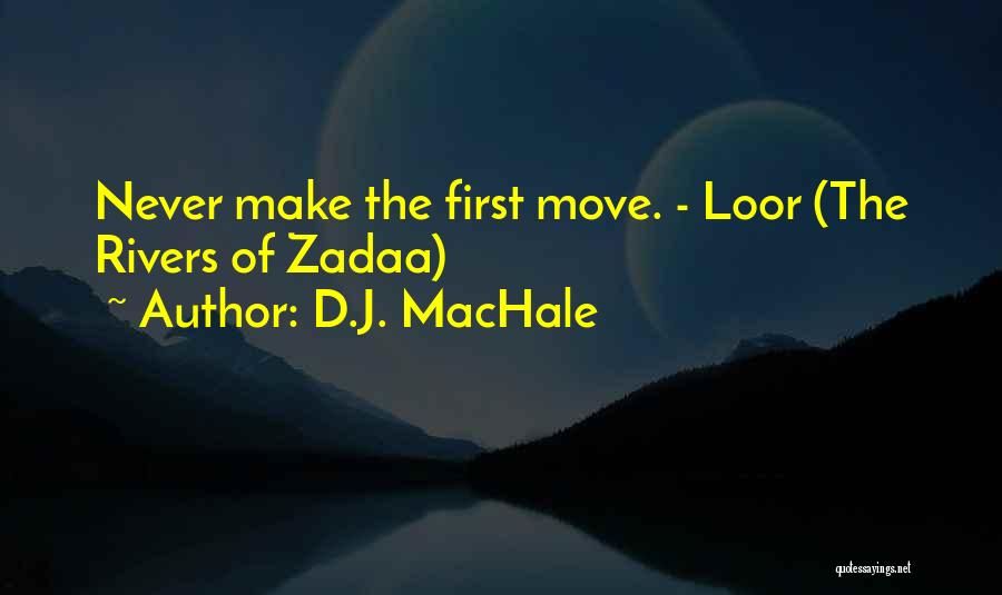 D.J. MacHale Quotes: Never Make The First Move. - Loor (the Rivers Of Zadaa)
