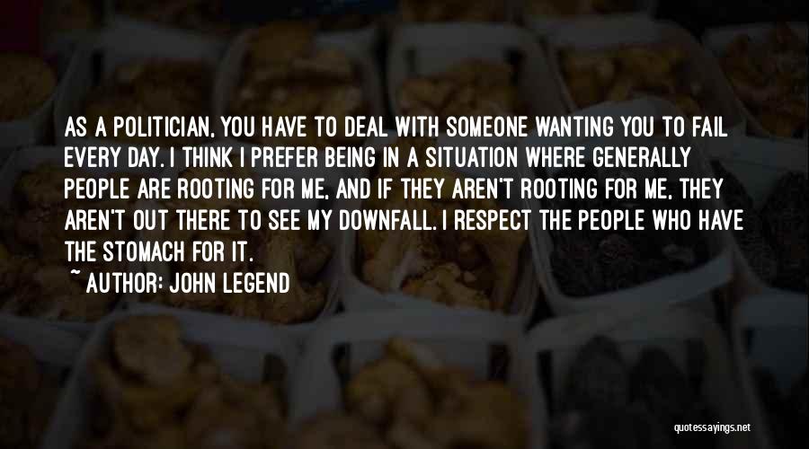 John Legend Quotes: As A Politician, You Have To Deal With Someone Wanting You To Fail Every Day. I Think I Prefer Being