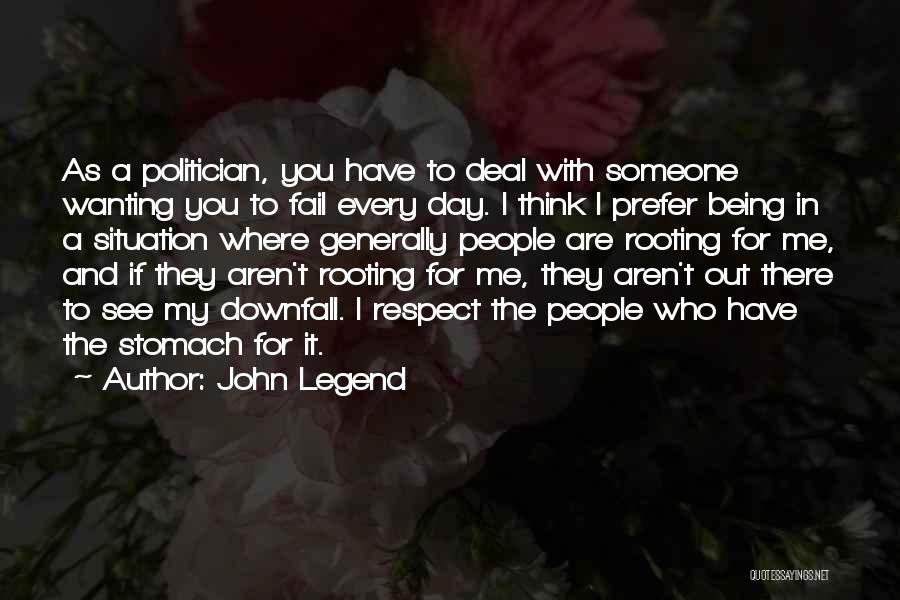 John Legend Quotes: As A Politician, You Have To Deal With Someone Wanting You To Fail Every Day. I Think I Prefer Being