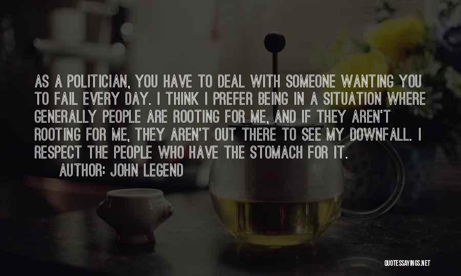 John Legend Quotes: As A Politician, You Have To Deal With Someone Wanting You To Fail Every Day. I Think I Prefer Being