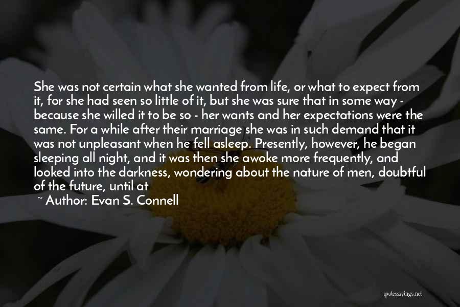 Evan S. Connell Quotes: She Was Not Certain What She Wanted From Life, Or What To Expect From It, For She Had Seen So