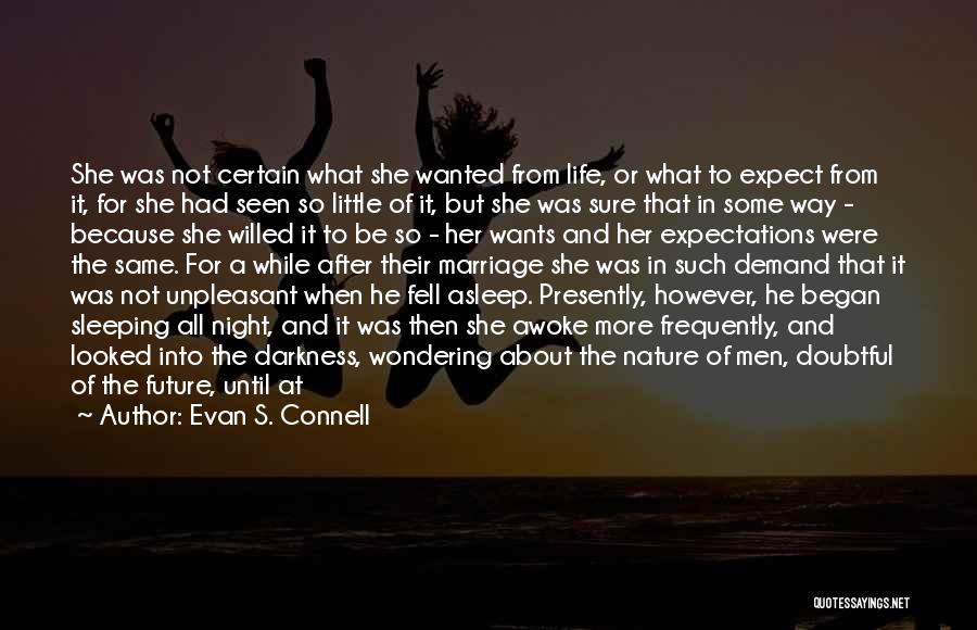 Evan S. Connell Quotes: She Was Not Certain What She Wanted From Life, Or What To Expect From It, For She Had Seen So