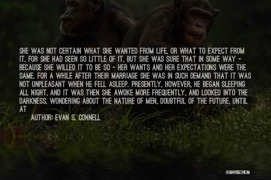 Evan S. Connell Quotes: She Was Not Certain What She Wanted From Life, Or What To Expect From It, For She Had Seen So