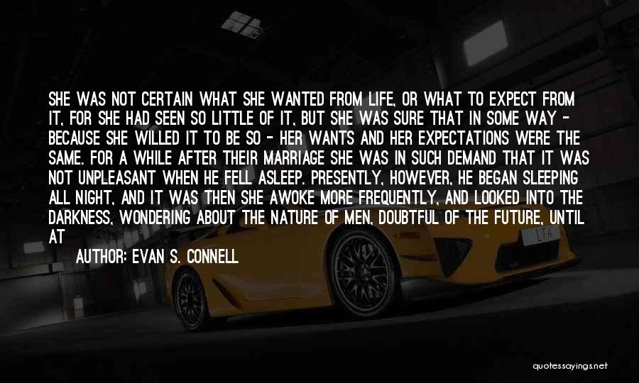 Evan S. Connell Quotes: She Was Not Certain What She Wanted From Life, Or What To Expect From It, For She Had Seen So