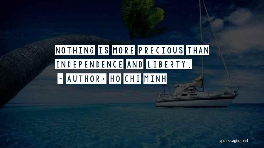 Ho Chi Minh Quotes: Nothing Is More Precious Than Independence And Liberty.