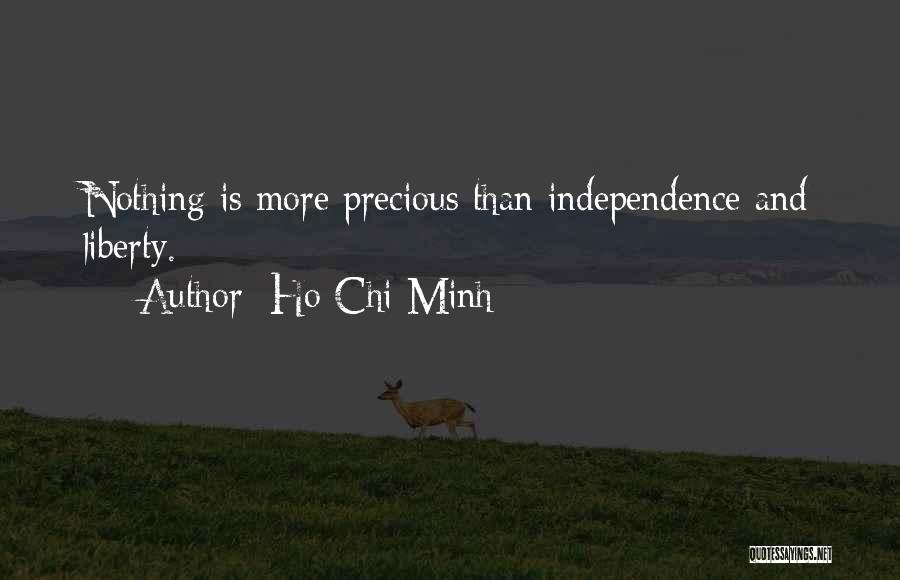 Ho Chi Minh Quotes: Nothing Is More Precious Than Independence And Liberty.