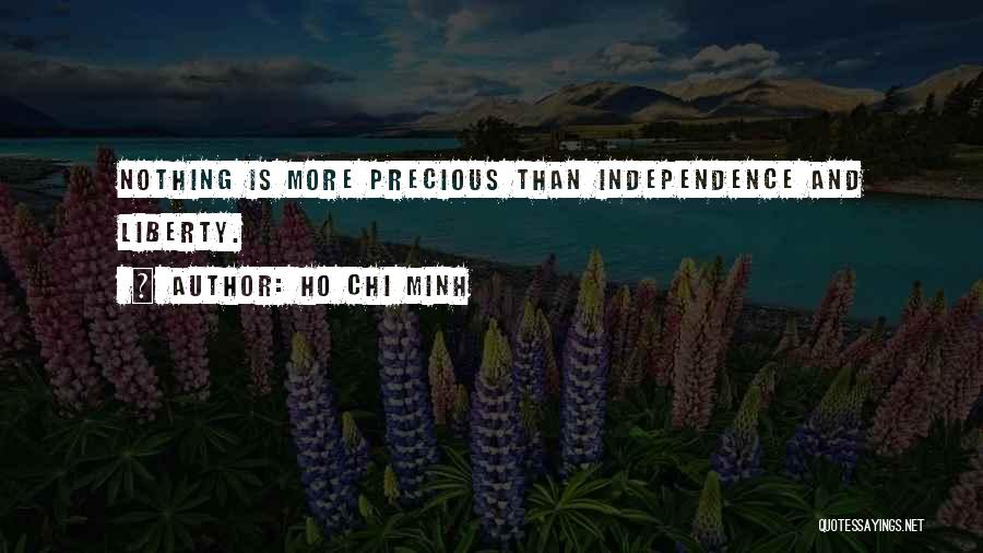 Ho Chi Minh Quotes: Nothing Is More Precious Than Independence And Liberty.