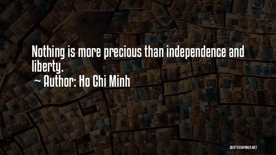 Ho Chi Minh Quotes: Nothing Is More Precious Than Independence And Liberty.