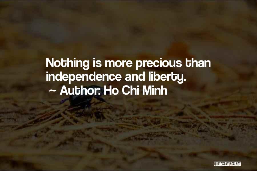 Ho Chi Minh Quotes: Nothing Is More Precious Than Independence And Liberty.