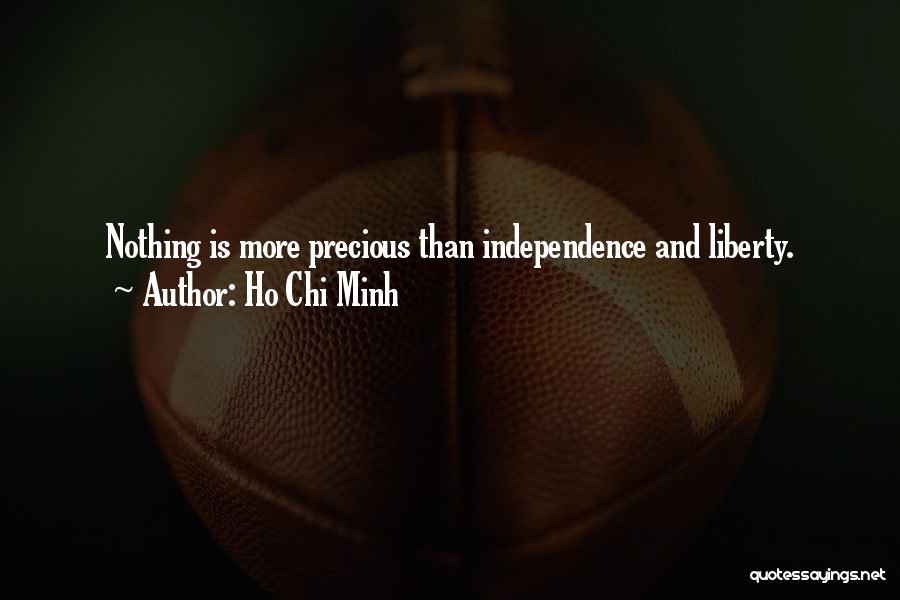 Ho Chi Minh Quotes: Nothing Is More Precious Than Independence And Liberty.