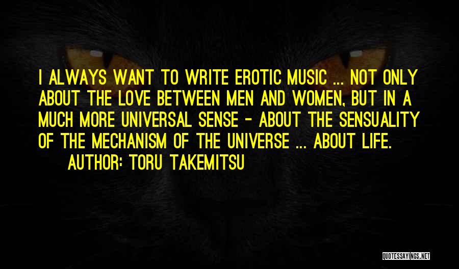 Toru Takemitsu Quotes: I Always Want To Write Erotic Music ... Not Only About The Love Between Men And Women, But In A