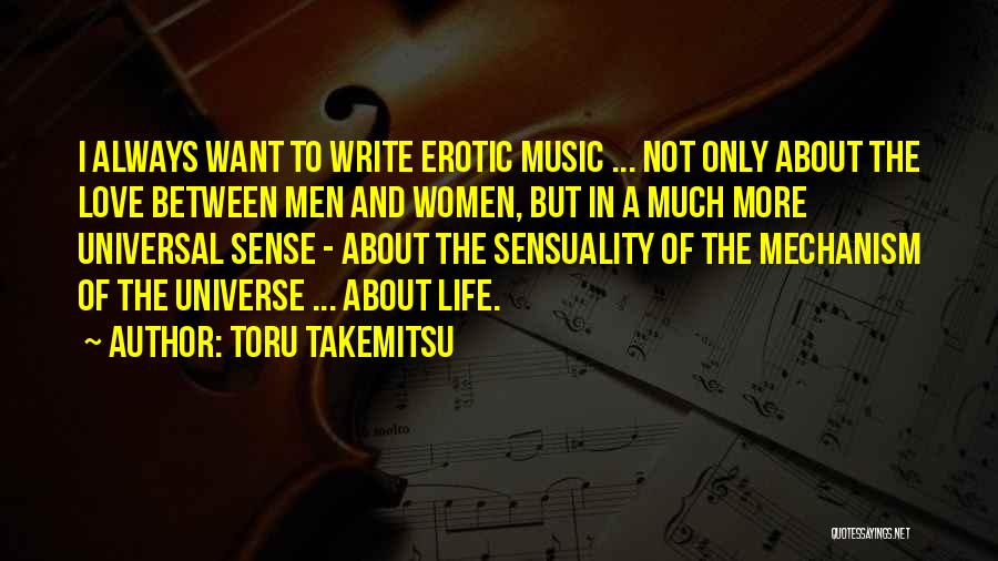 Toru Takemitsu Quotes: I Always Want To Write Erotic Music ... Not Only About The Love Between Men And Women, But In A