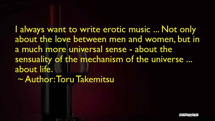 Toru Takemitsu Quotes: I Always Want To Write Erotic Music ... Not Only About The Love Between Men And Women, But In A