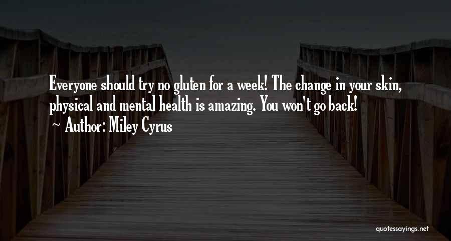 Miley Cyrus Quotes: Everyone Should Try No Gluten For A Week! The Change In Your Skin, Physical And Mental Health Is Amazing. You