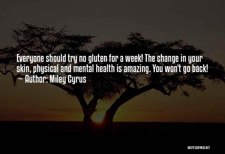 Miley Cyrus Quotes: Everyone Should Try No Gluten For A Week! The Change In Your Skin, Physical And Mental Health Is Amazing. You