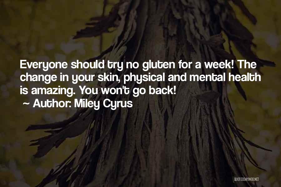 Miley Cyrus Quotes: Everyone Should Try No Gluten For A Week! The Change In Your Skin, Physical And Mental Health Is Amazing. You