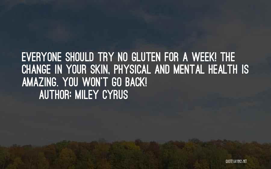 Miley Cyrus Quotes: Everyone Should Try No Gluten For A Week! The Change In Your Skin, Physical And Mental Health Is Amazing. You