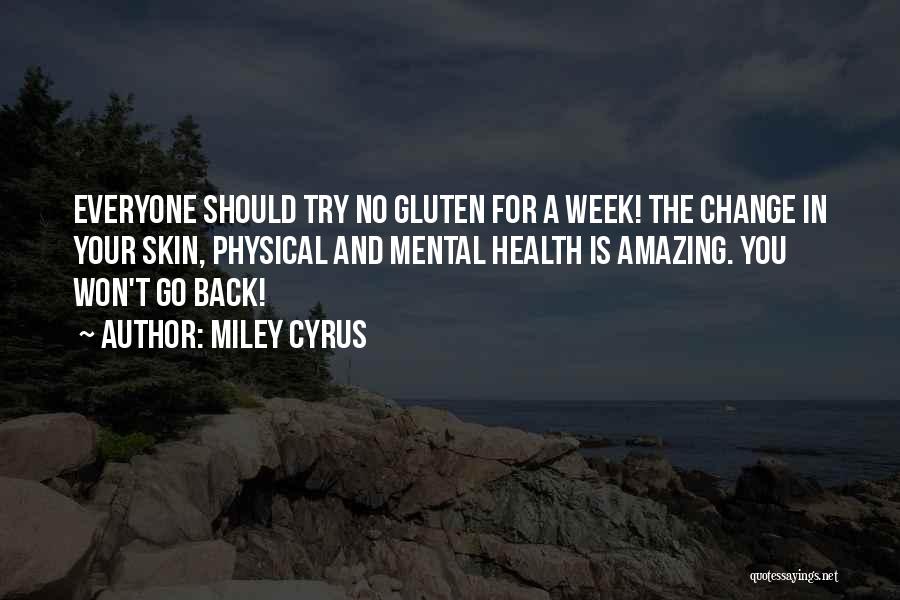 Miley Cyrus Quotes: Everyone Should Try No Gluten For A Week! The Change In Your Skin, Physical And Mental Health Is Amazing. You