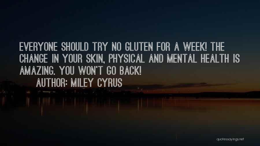 Miley Cyrus Quotes: Everyone Should Try No Gluten For A Week! The Change In Your Skin, Physical And Mental Health Is Amazing. You