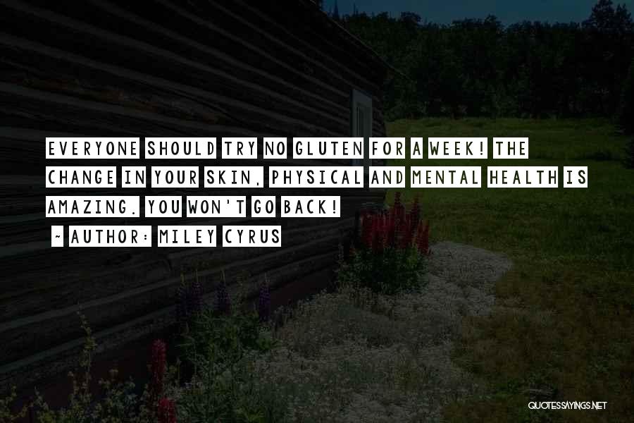 Miley Cyrus Quotes: Everyone Should Try No Gluten For A Week! The Change In Your Skin, Physical And Mental Health Is Amazing. You