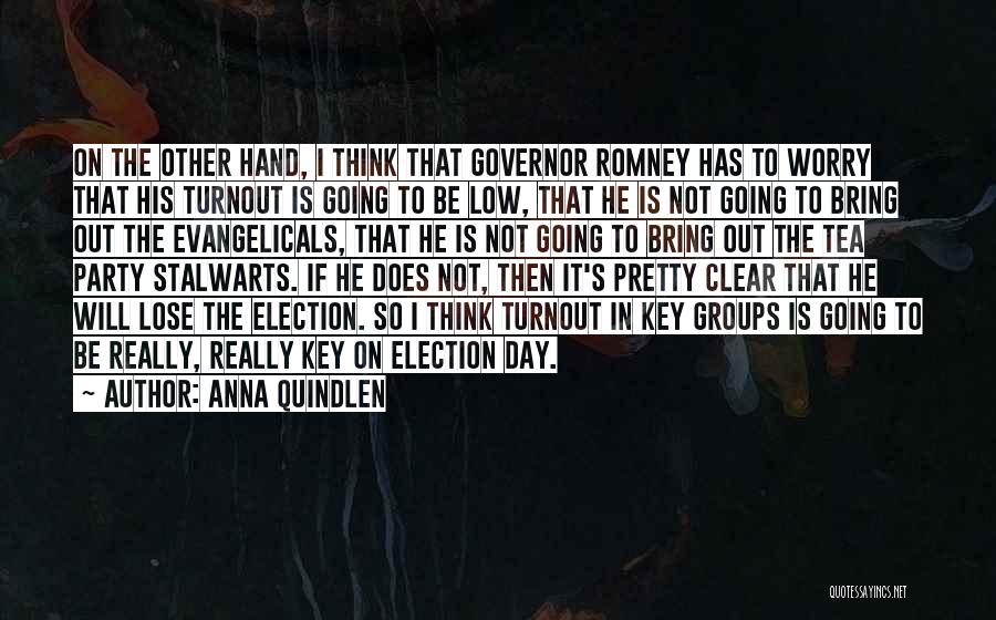 Anna Quindlen Quotes: On The Other Hand, I Think That Governor Romney Has To Worry That His Turnout Is Going To Be Low,
