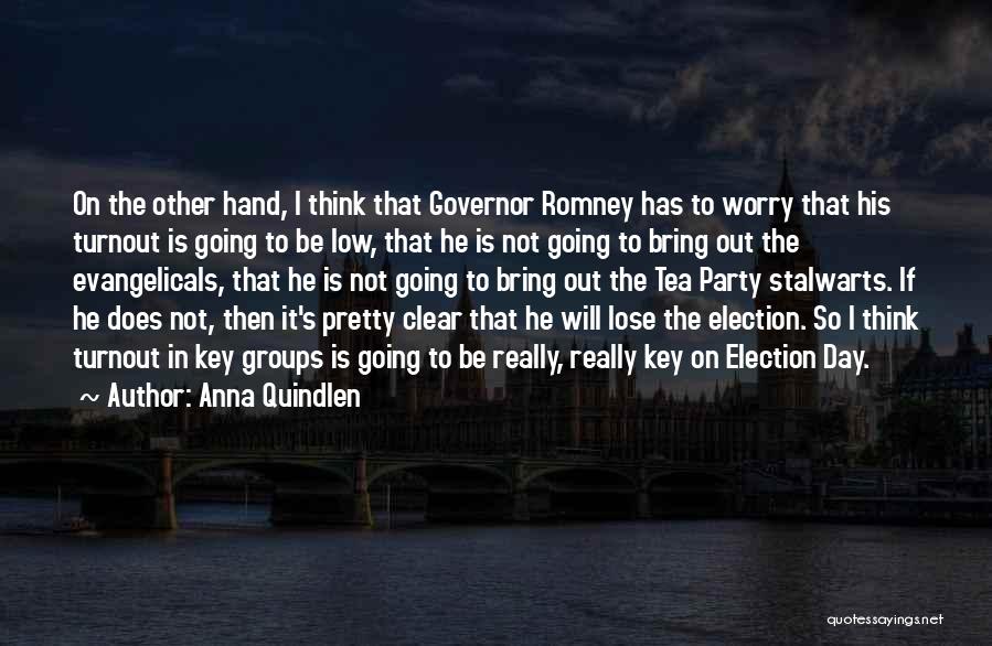 Anna Quindlen Quotes: On The Other Hand, I Think That Governor Romney Has To Worry That His Turnout Is Going To Be Low,