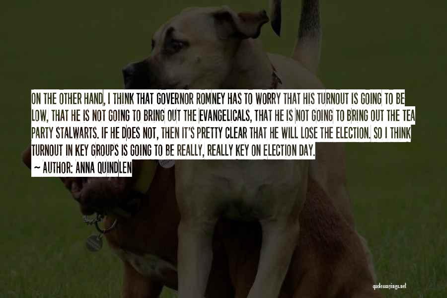 Anna Quindlen Quotes: On The Other Hand, I Think That Governor Romney Has To Worry That His Turnout Is Going To Be Low,