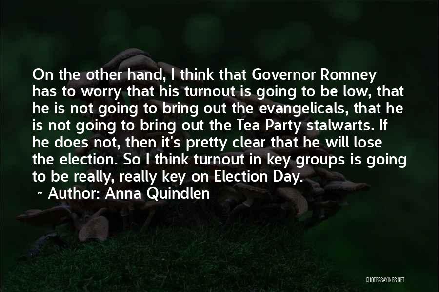 Anna Quindlen Quotes: On The Other Hand, I Think That Governor Romney Has To Worry That His Turnout Is Going To Be Low,